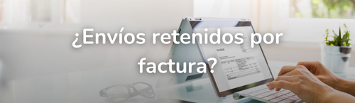 ¿Envíos retenidos por factura?